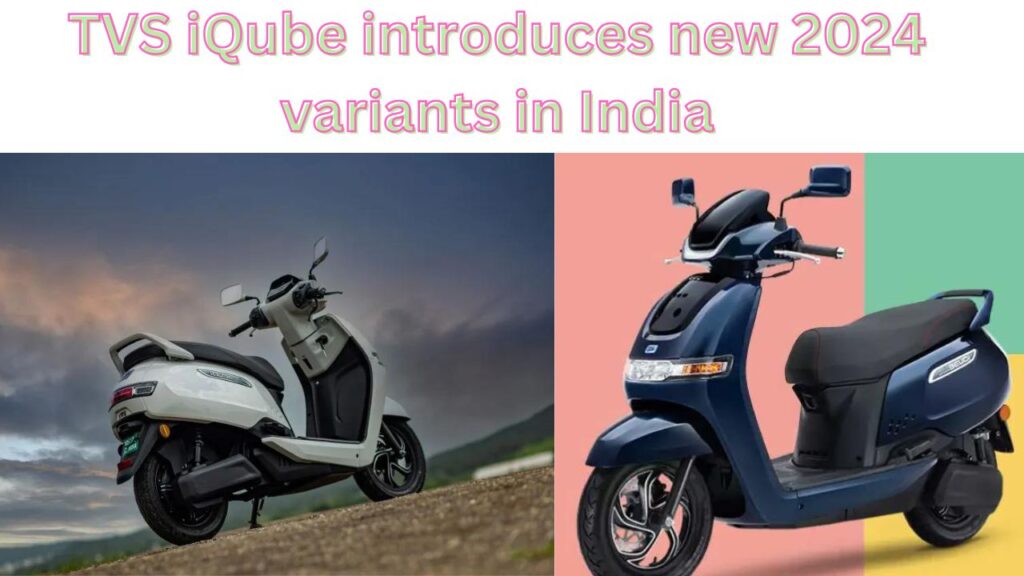 TVS iQube introduces new 2024 variants in India